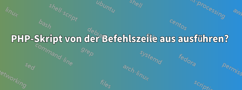 PHP-Skript von der Befehlszeile aus ausführen?