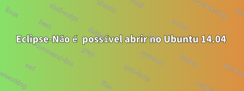 Eclipse-Não é possível abrir no Ubuntu 14.04