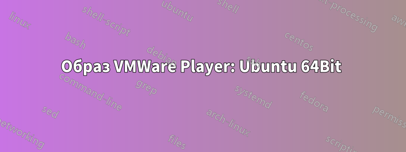 Образ VMWare Player: Ubuntu 64Bit