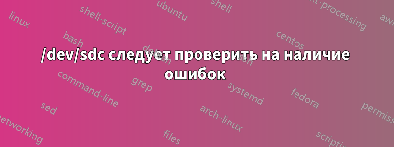 /dev/sdc следует проверить на наличие ошибок