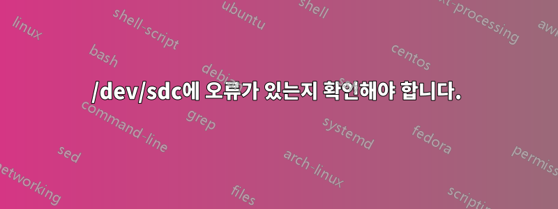 /dev/sdc에 오류가 있는지 확인해야 합니다.