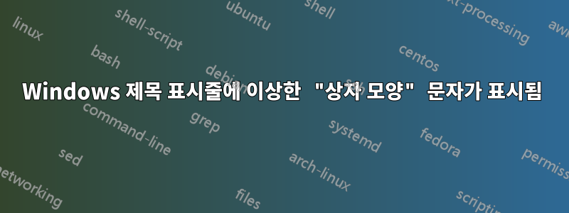 Windows 제목 표시줄에 이상한 "상자 모양" 문자가 표시됨