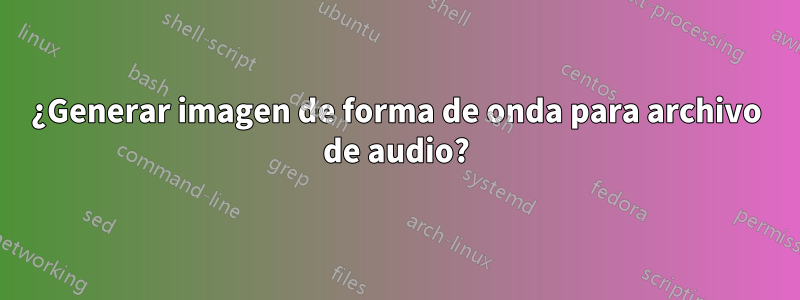 ¿Generar imagen de forma de onda para archivo de audio?