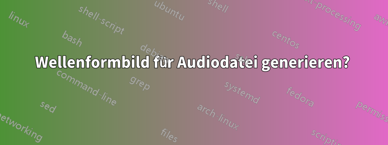 Wellenformbild für Audiodatei generieren?