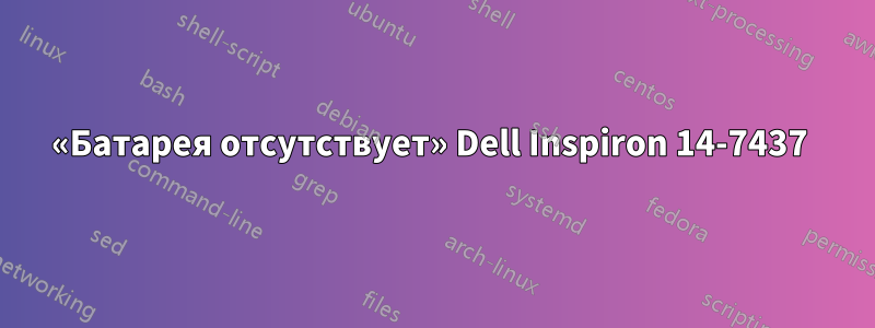 «Батарея отсутствует» Dell Inspiron 14-7437 