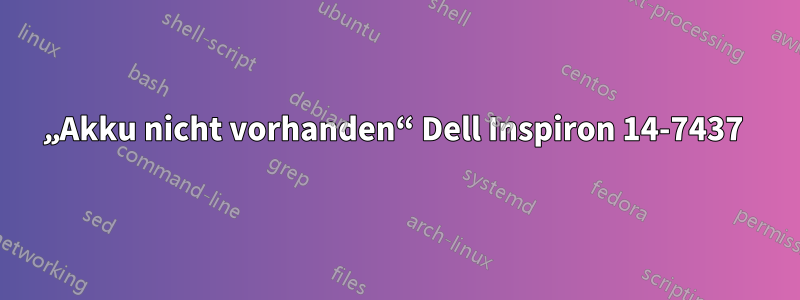 „Akku nicht vorhanden“ Dell Inspiron 14-7437 