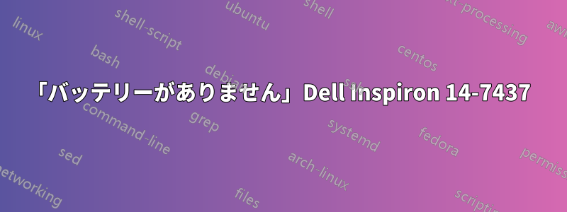 「バッテリーがありません」Dell Inspiron 14-7437 