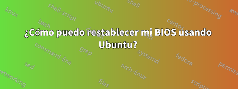 ¿Cómo puedo restablecer mi BIOS usando Ubuntu?