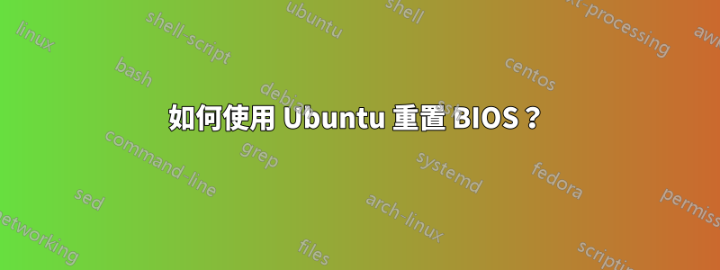 如何使用 Ubuntu 重置 BIOS？