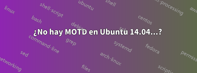 ¿No hay MOTD en Ubuntu 14.04...?