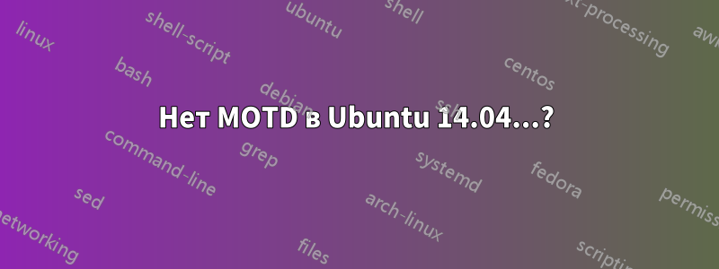 Нет MOTD в Ubuntu 14.04...?