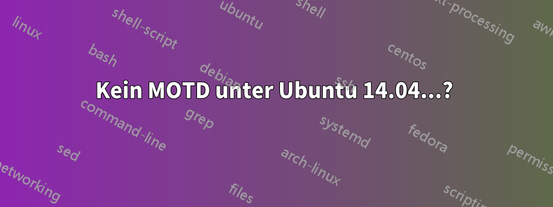 Kein MOTD unter Ubuntu 14.04...?