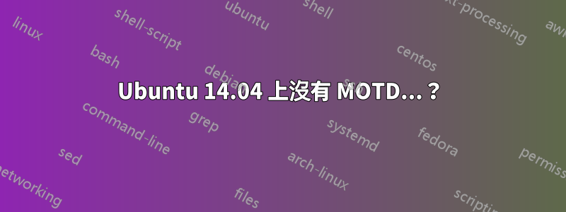 Ubuntu 14.04 上沒有 MOTD...？