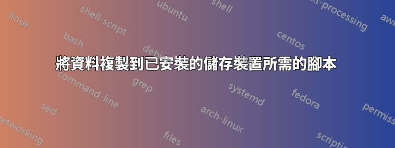 將資料複製到已安裝的儲存裝置所需的腳本