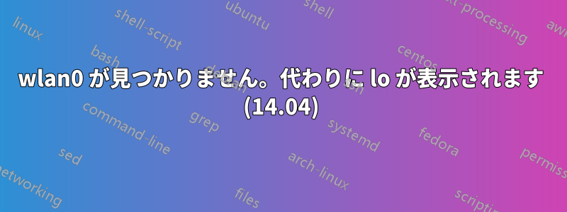 wlan0 が見つかりません。代わりに lo が表示されます (14.04)