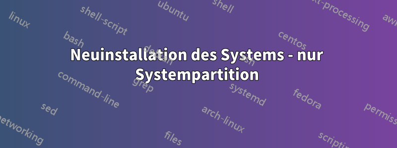 Neuinstallation des Systems - nur Systempartition