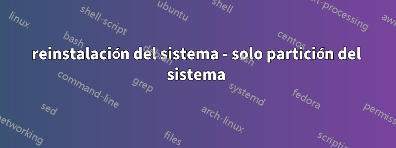 reinstalación del sistema - solo partición del sistema