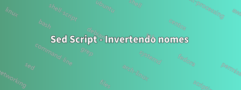 Sed Script - Invertendo nomes