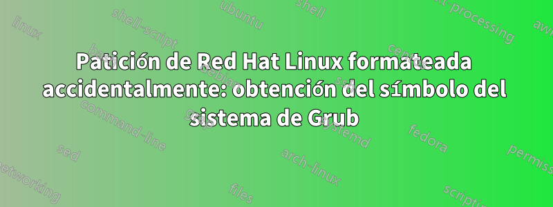 Patición de Red Hat Linux formateada accidentalmente: obtención del símbolo del sistema de Grub