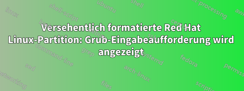 Versehentlich formatierte Red Hat Linux-Partition: Grub-Eingabeaufforderung wird angezeigt