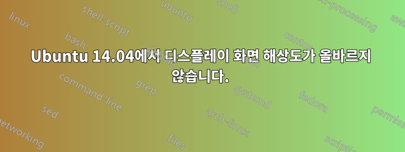 Ubuntu 14.04에서 디스플레이 화면 해상도가 올바르지 않습니다.