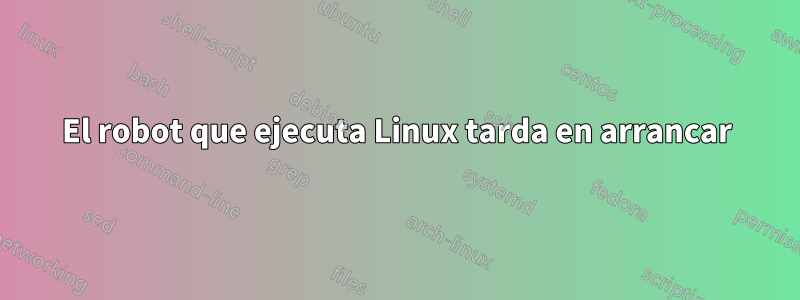 El robot que ejecuta Linux tarda en arrancar