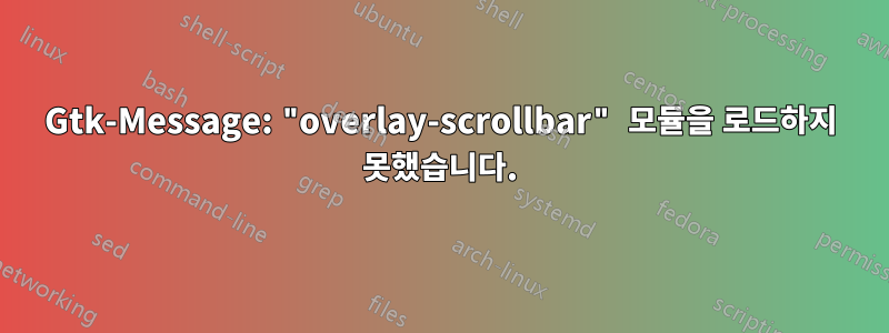 Gtk-Message: "overlay-scrollbar" 모듈을 로드하지 못했습니다.