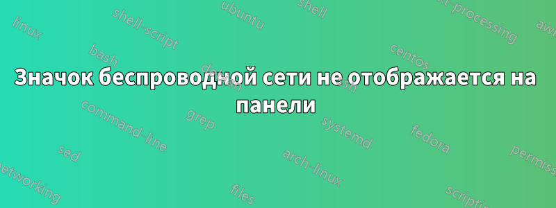 Значок беспроводной сети не отображается на панели