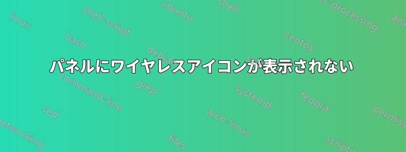 パネルにワイヤレスアイコンが表示されない