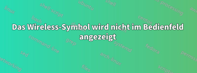 Das Wireless-Symbol wird nicht im Bedienfeld angezeigt