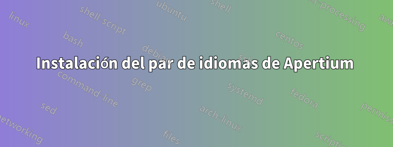 Instalación del par de idiomas de Apertium