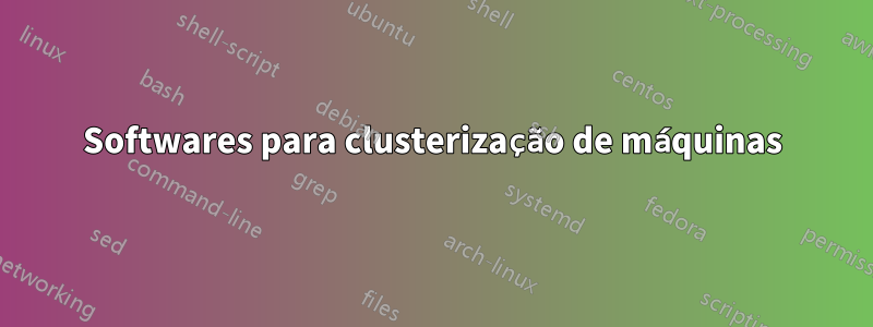 Softwares para clusterização de máquinas