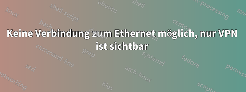 Keine Verbindung zum Ethernet möglich, nur VPN ist sichtbar