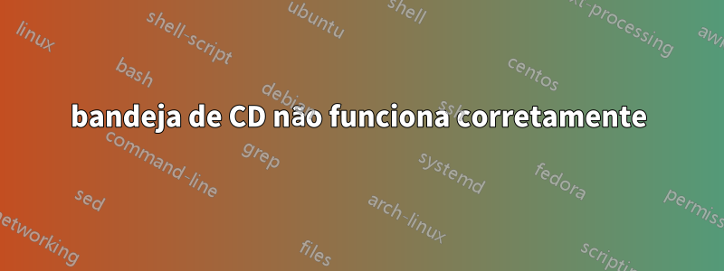 bandeja de CD não funciona corretamente