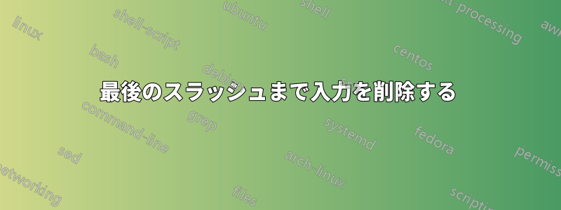 最後のスラッシュまで入力を削除する