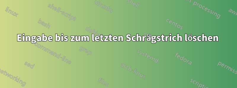 Eingabe bis zum letzten Schrägstrich löschen