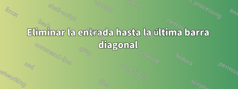 Eliminar la entrada hasta la última barra diagonal