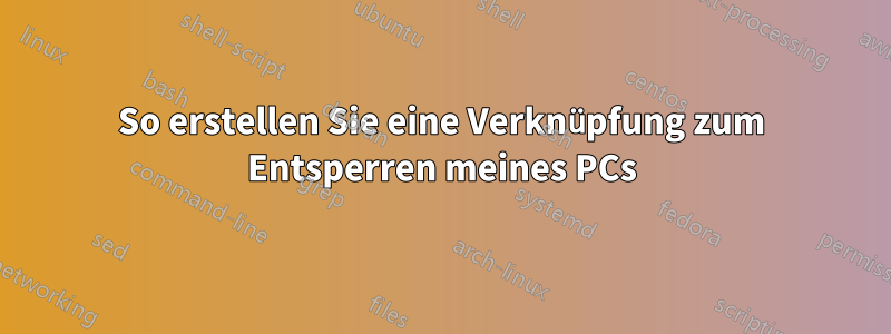 So erstellen Sie eine Verknüpfung zum Entsperren meines PCs