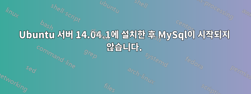 Ubuntu 서버 14.04.1에 설치한 후 MySql이 시작되지 않습니다.