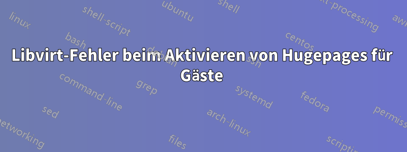 Libvirt-Fehler beim Aktivieren von Hugepages für Gäste