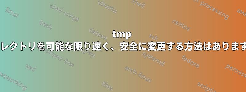 tmp ディレクトリを可能な限り速く、安全に変更する方法はありますか?