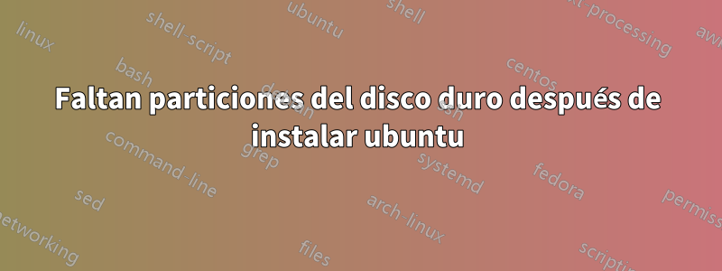 Faltan particiones del disco duro después de instalar ubuntu