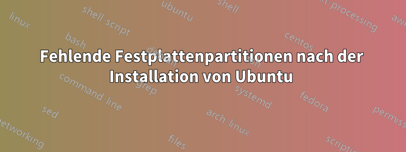 Fehlende Festplattenpartitionen nach der Installation von Ubuntu