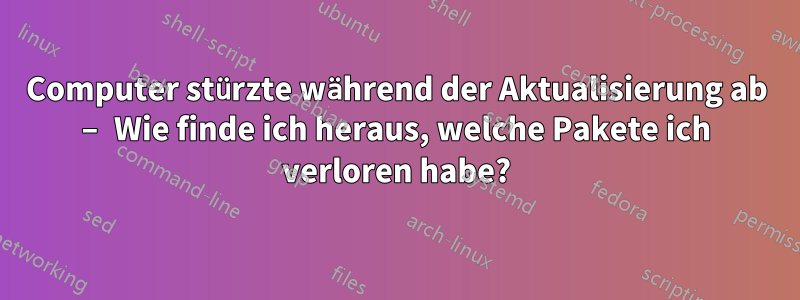 Computer stürzte während der Aktualisierung ab – Wie finde ich heraus, welche Pakete ich verloren habe?