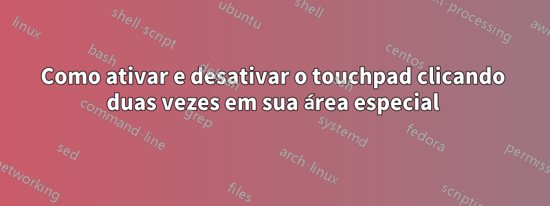 Como ativar e desativar o touchpad clicando duas vezes em sua área especial