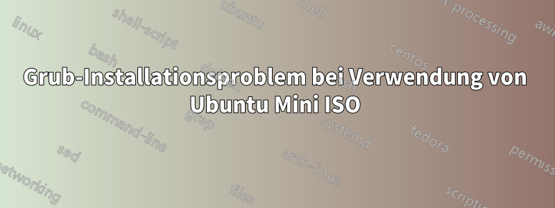 Grub-Installationsproblem bei Verwendung von Ubuntu Mini ISO