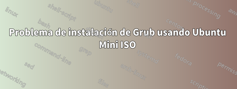 Problema de instalación de Grub usando Ubuntu Mini ISO