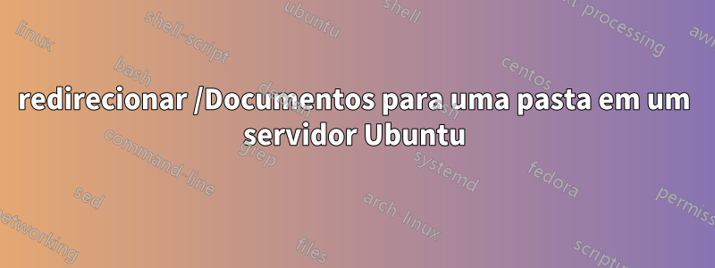 redirecionar /Documentos para uma pasta em um servidor Ubuntu