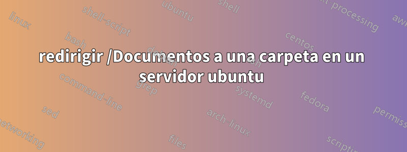 redirigir /Documentos a una carpeta en un servidor ubuntu