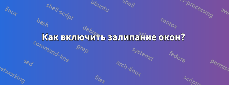 Как включить залипание окон?